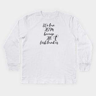 WE LOVE HIM BECAUSE HE FIRST LOVED US Kids Long Sleeve T-Shirt